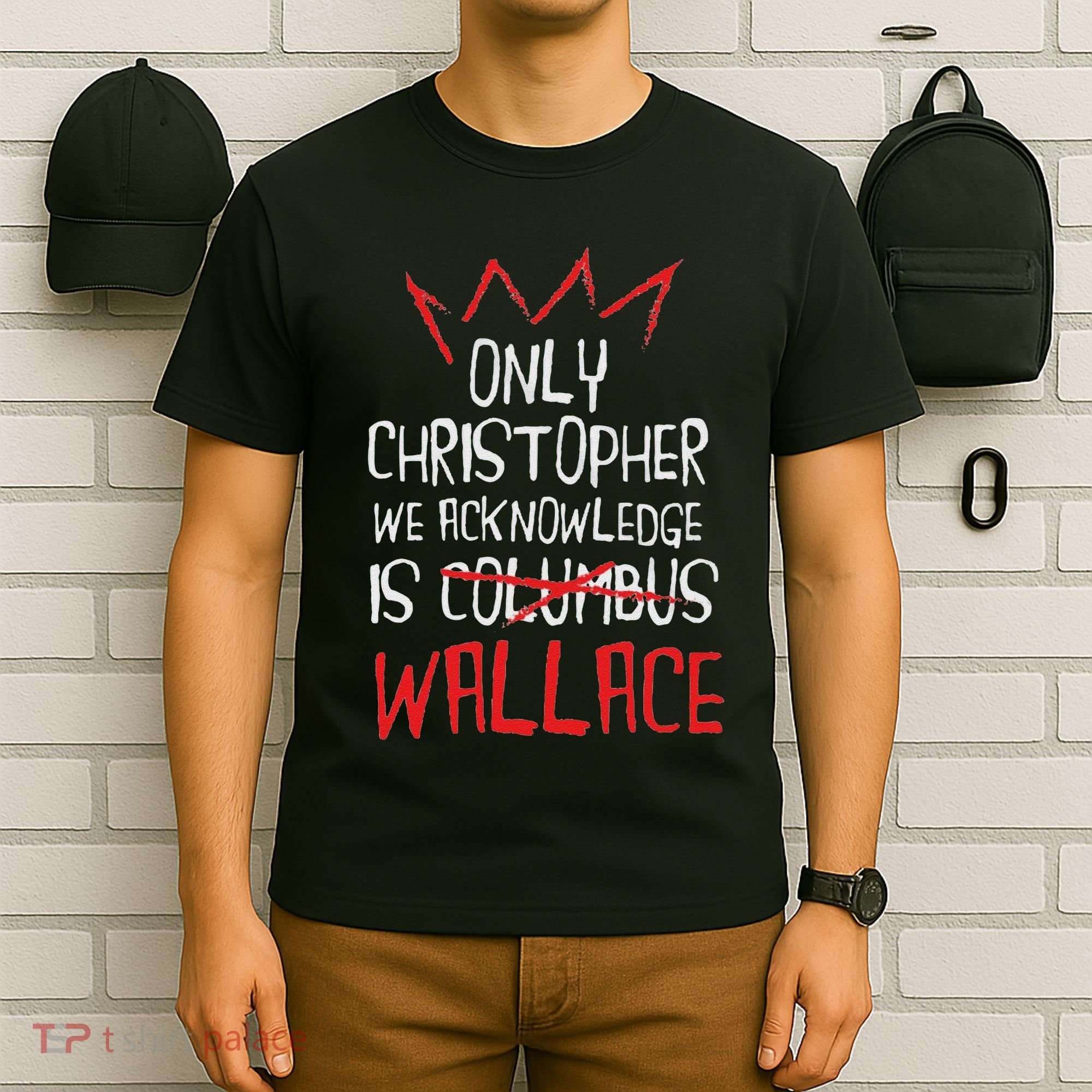 The Only Christopher We Acknowledge Is Wallace T-Shirt