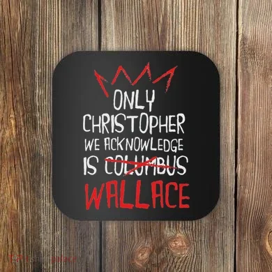 The Only Christopher We Acknowledge Is Wallace Coaster