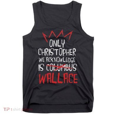 The Only Christopher We Acknowledge Is Wallace Tank Top