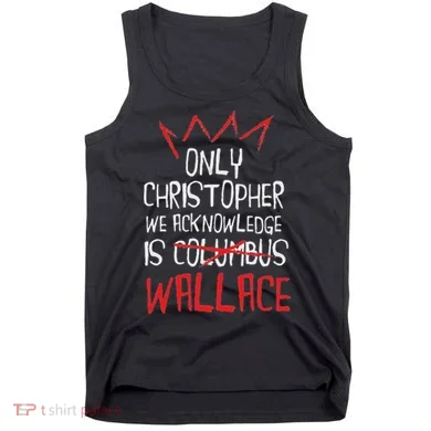 The Only Christopher We Acknowledge Is Wallace Tank Top