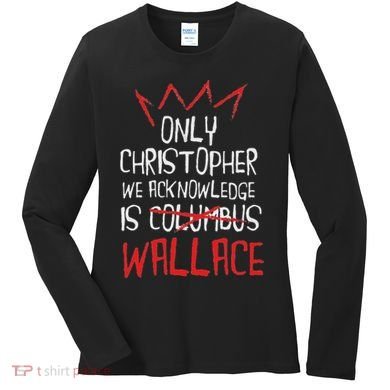 The Only Christopher We Acknowledge Is Wallace Women's Long Sleeve Shirt