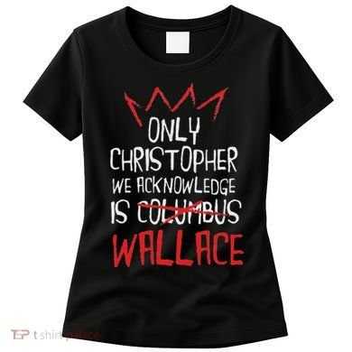 The Only Christopher We Acknowledge Is Wallace Women's T-Shirt