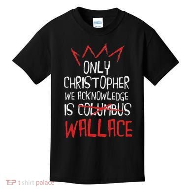 The Only Christopher We Acknowledge Is Wallace Kids T-Shirt