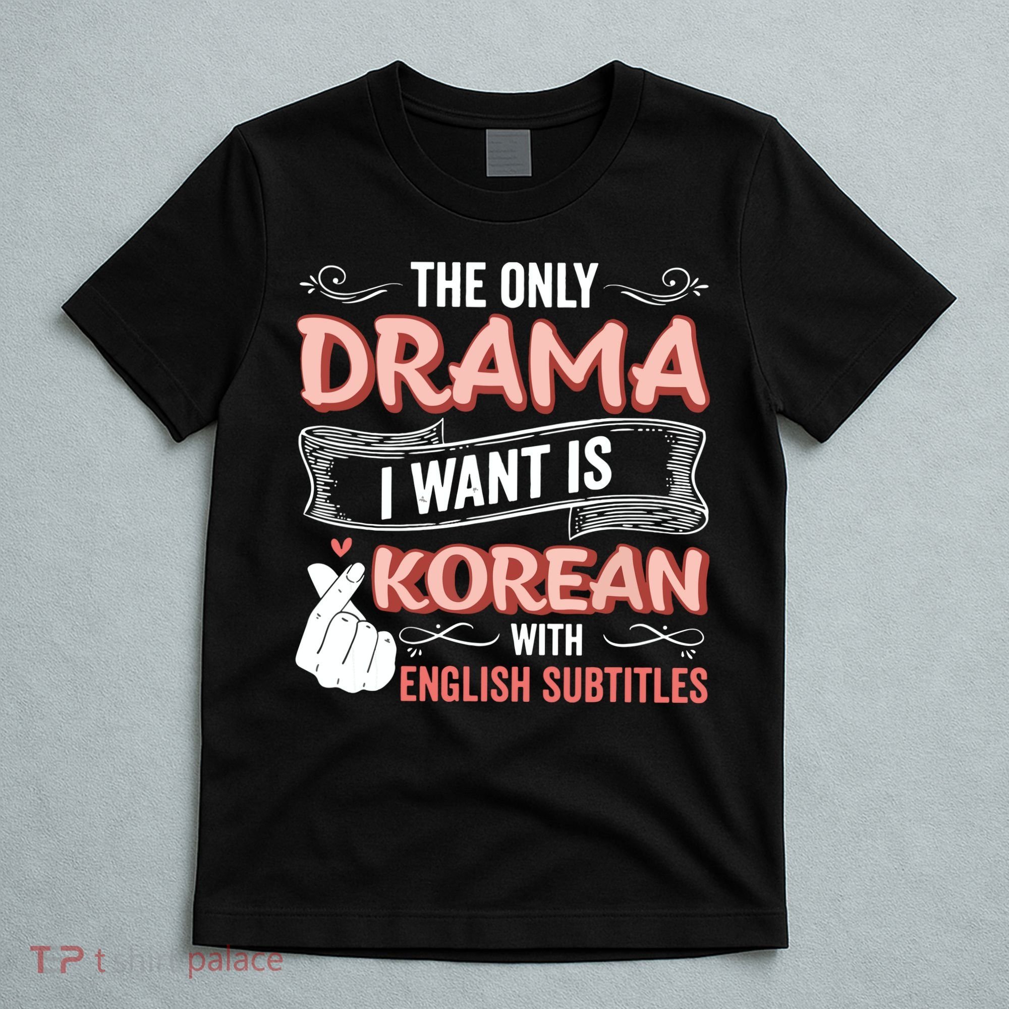 The Only Drama I Want Is Korean With English Subtitles Kpop T-Shirt
