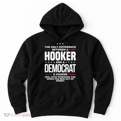 The Only Difference Between A Hooker And A Democrat Hoodie