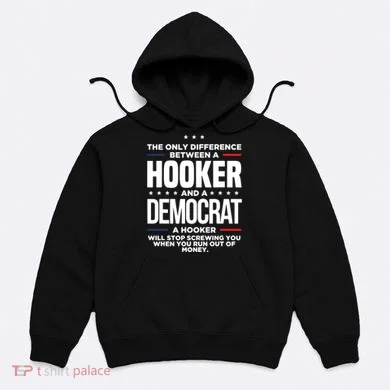 The Only Difference Between A Hooker And A Democrat Hoodie