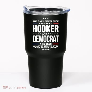 The Only Difference Between A Hooker And A Democrat Tumbler