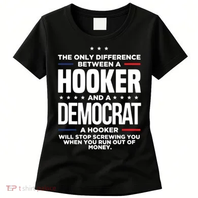 The Only Difference Between A Hooker And A Democrat Women's T-Shirt