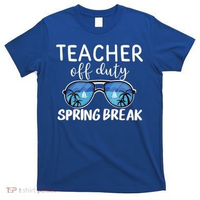 Teacher Off Duty Sunglasses Last Day Vacay Mode Spring Break Cute Gift T-Shirt