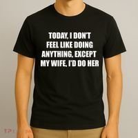 Today I Don't Feel Like Doing Anything Except My Wife I'd Do Her T-Shirt thumb 3