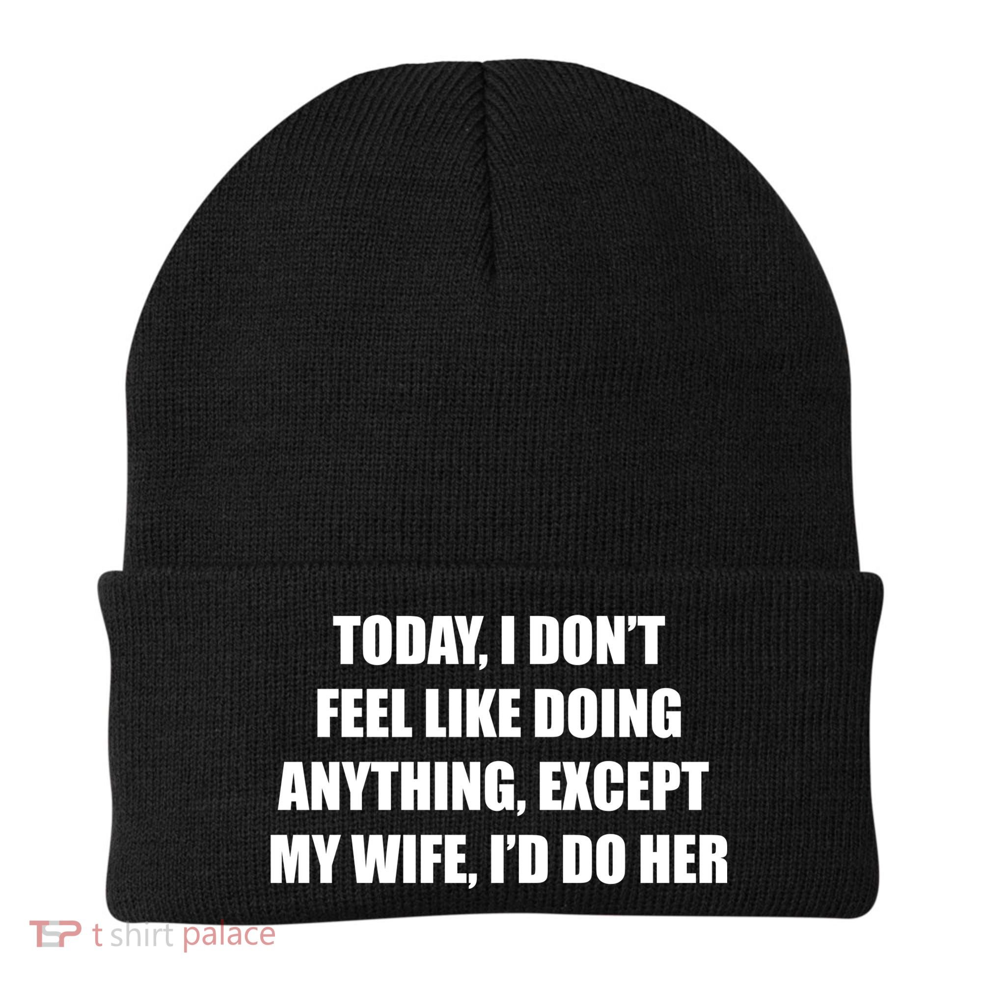 Today I Don't Feel Like Doing Anything Except My Wife I'd Do Her Beanie
