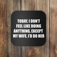 Today I Don't Feel Like Doing Anything Except My Wife I'd Do Her Coaster thumb 0
