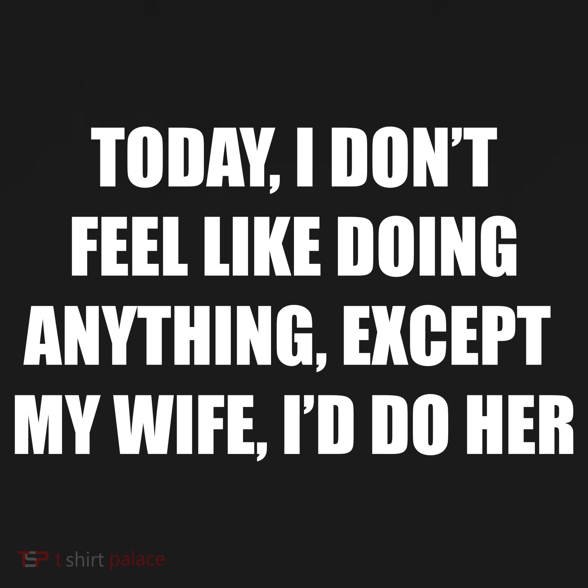 Today I Don't Feel Like Doing Anything Except My Wife I'd Do Her Women's Tank Top