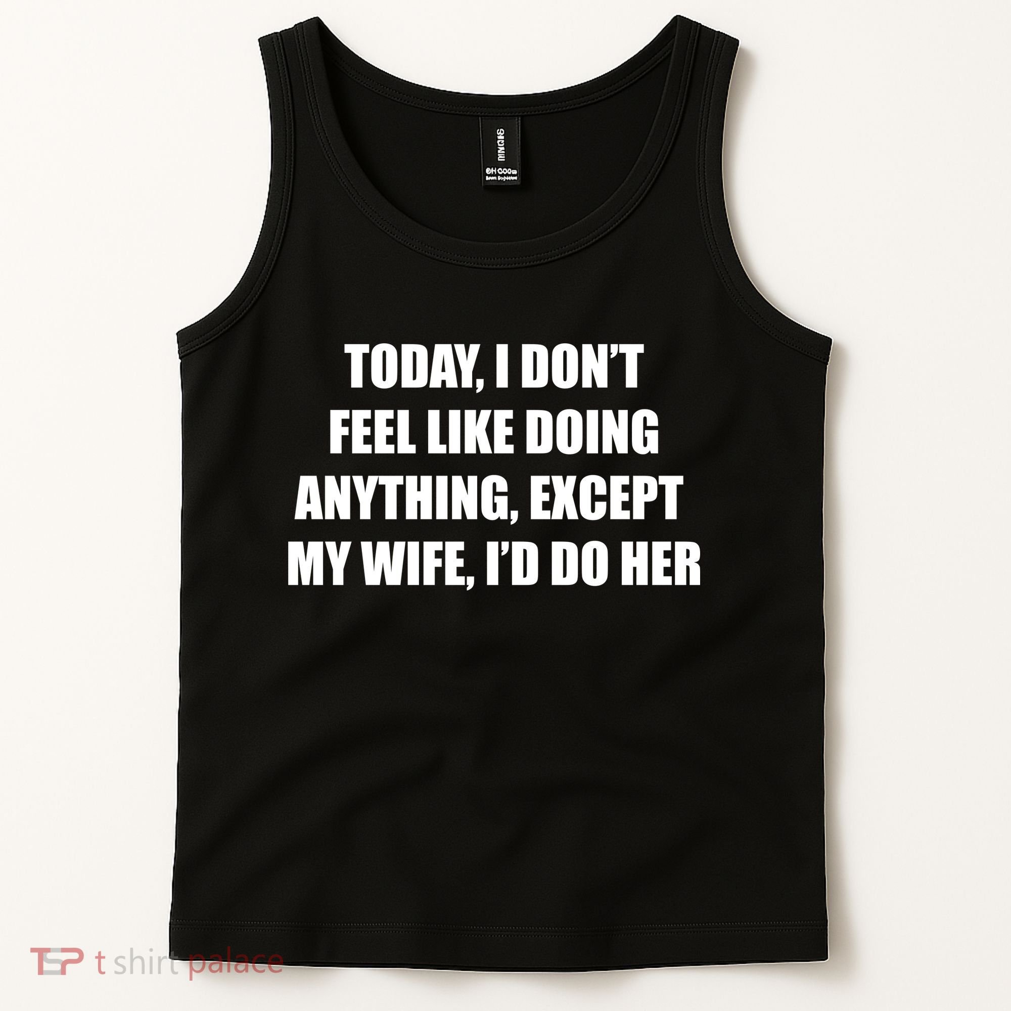 Today I Don't Feel Like Doing Anything Except My Wife I'd Do Her Tank Top