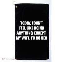 Today I Don't Feel Like Doing Anything Except My Wife I'd Do Her Golf Towel thumb 0
