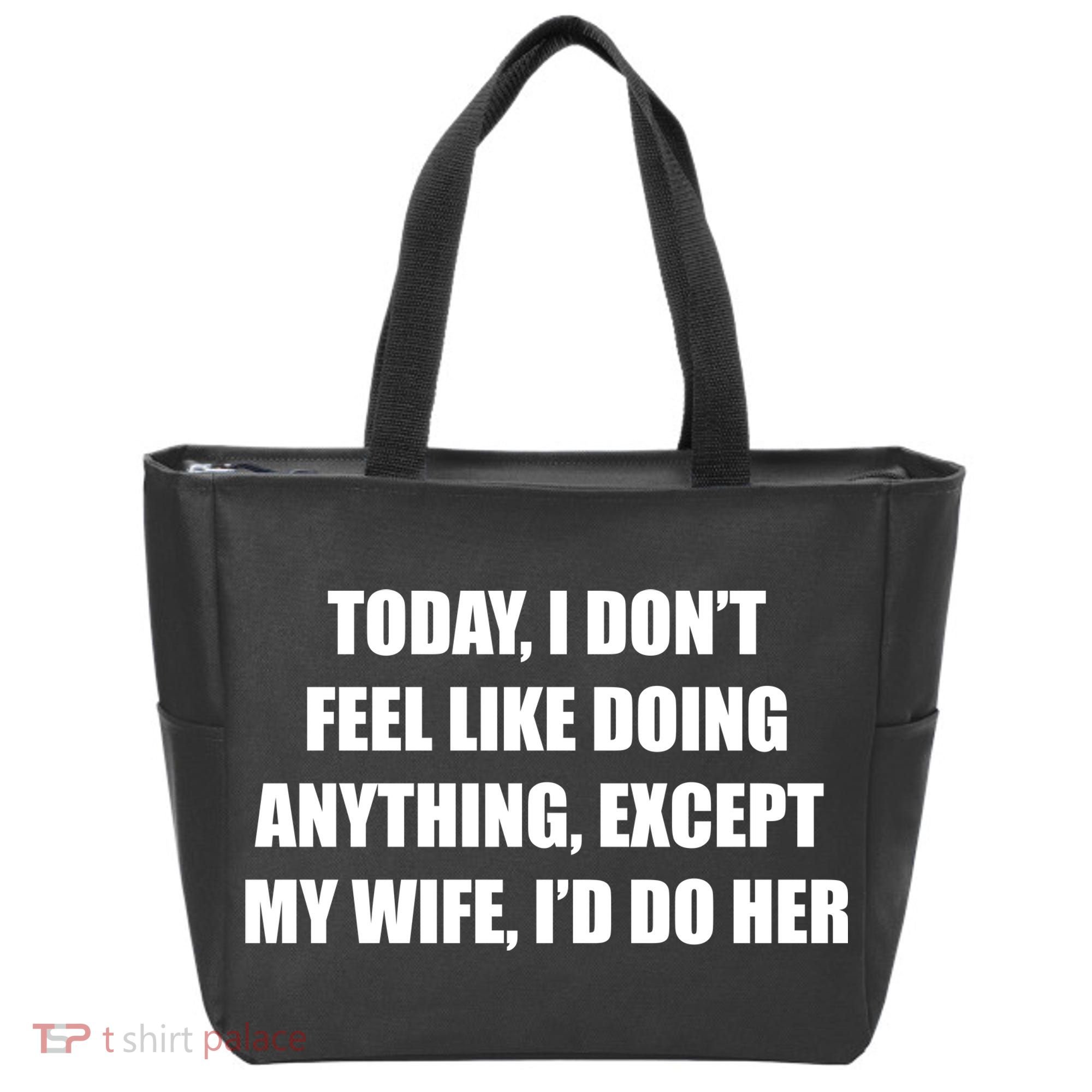 Today I Don't Feel Like Doing Anything Except My Wife I'd Do Her Tote Bag