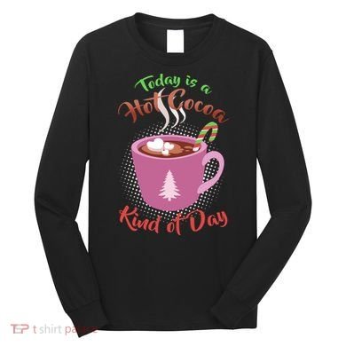 Today Is A Hot Cocoa Kind Of Day Long Sleeve Shirt