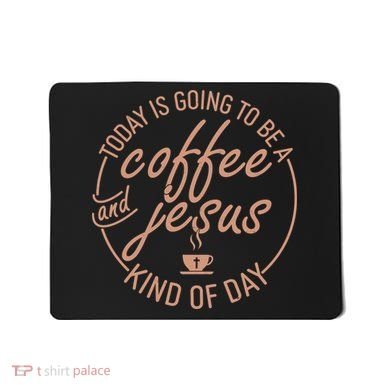 Today Is Going To Be A Coffee And Jesus Kind Of Day Mousepad