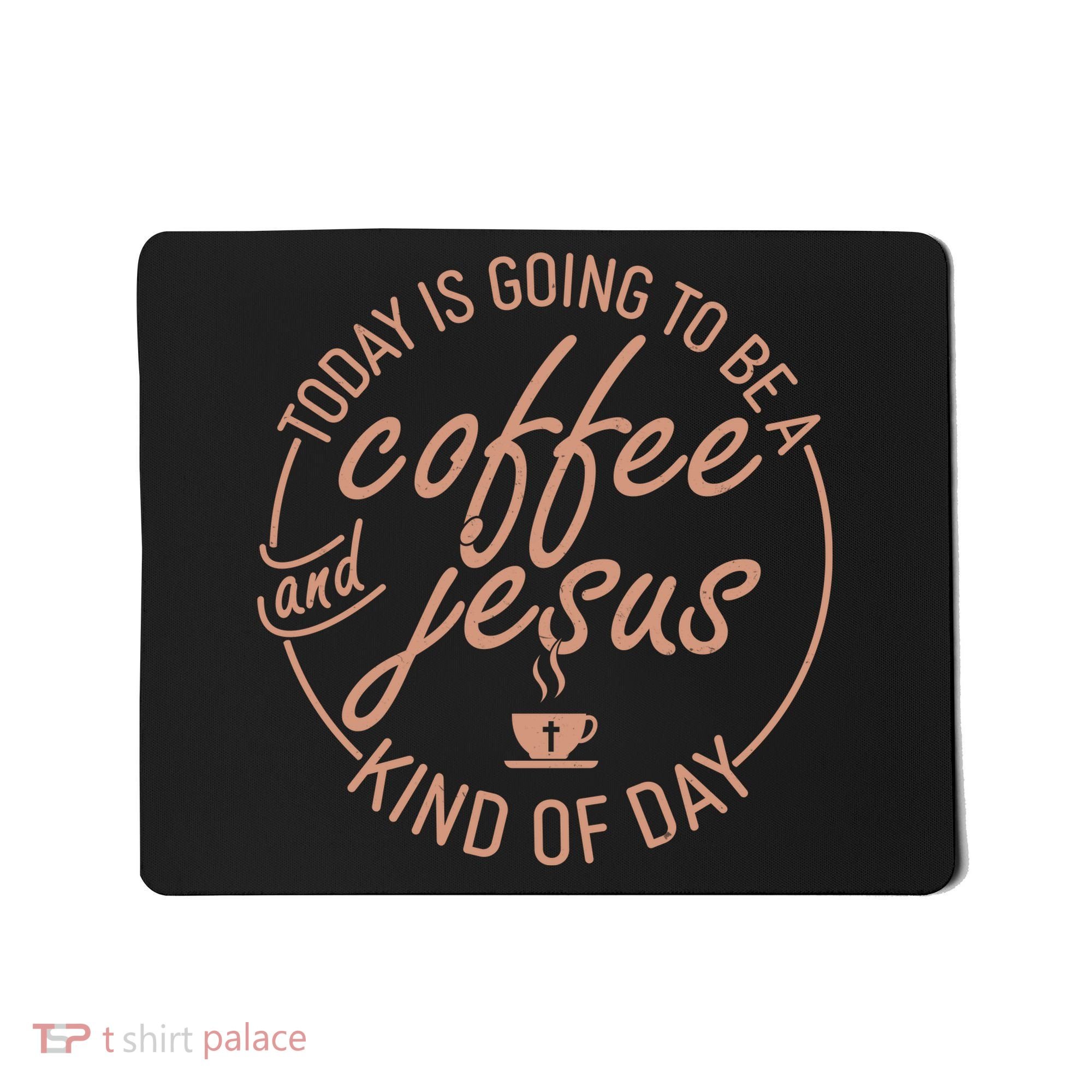Today Is Going To Be A Coffee And Jesus Kind Of Day Mousepad