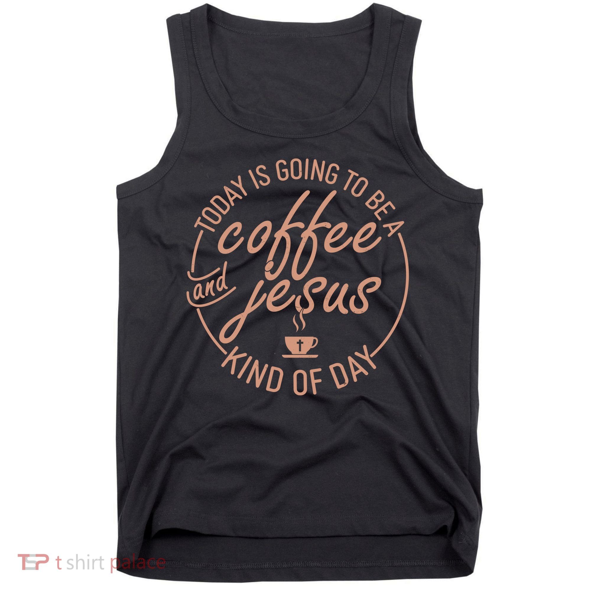 Today Is Going To Be A Coffee And Jesus Kind Of Day Tank Top