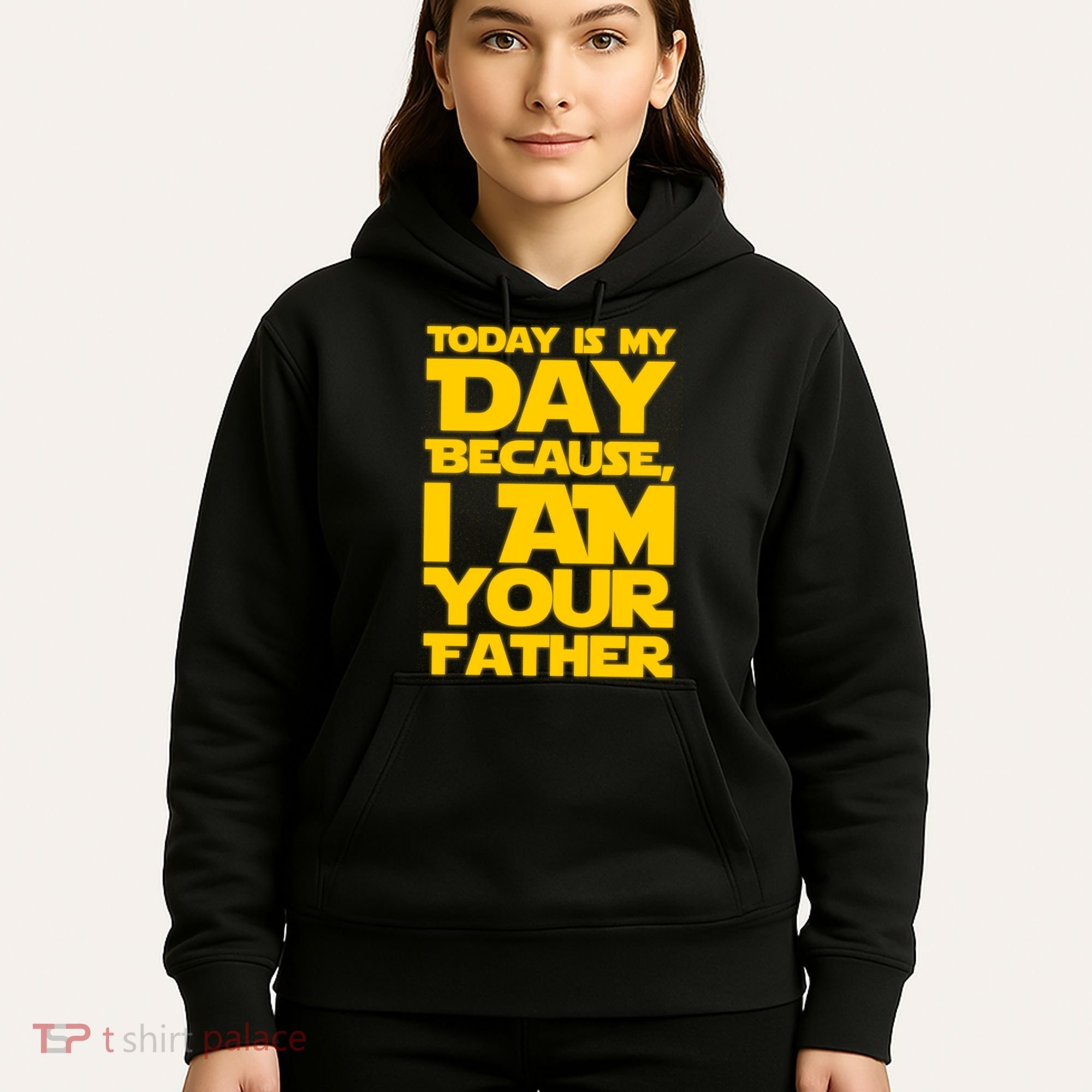 Today Is My Day Because I Am Your Father Hoodie