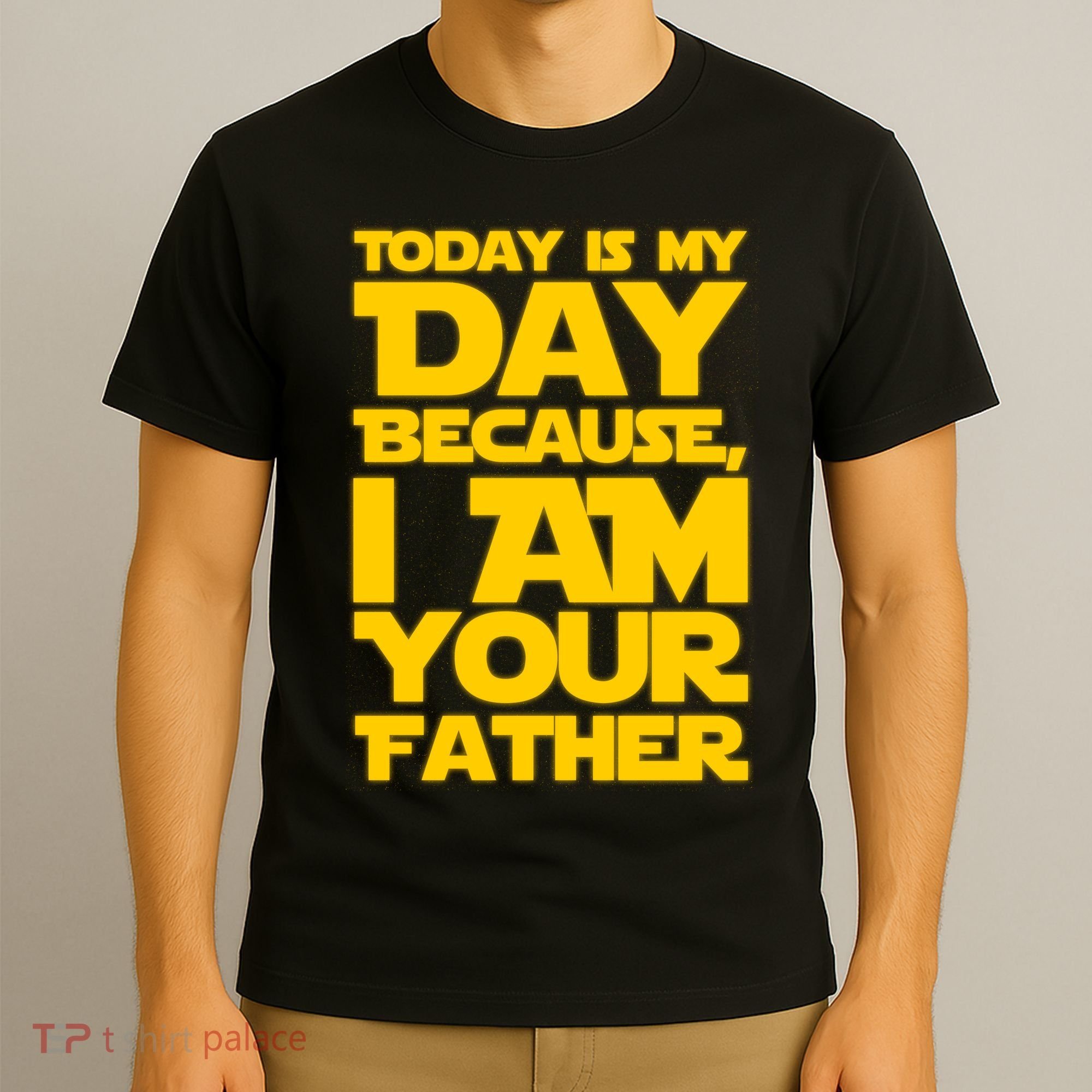 Today Is My Day Because I Am Your Father T-Shirt