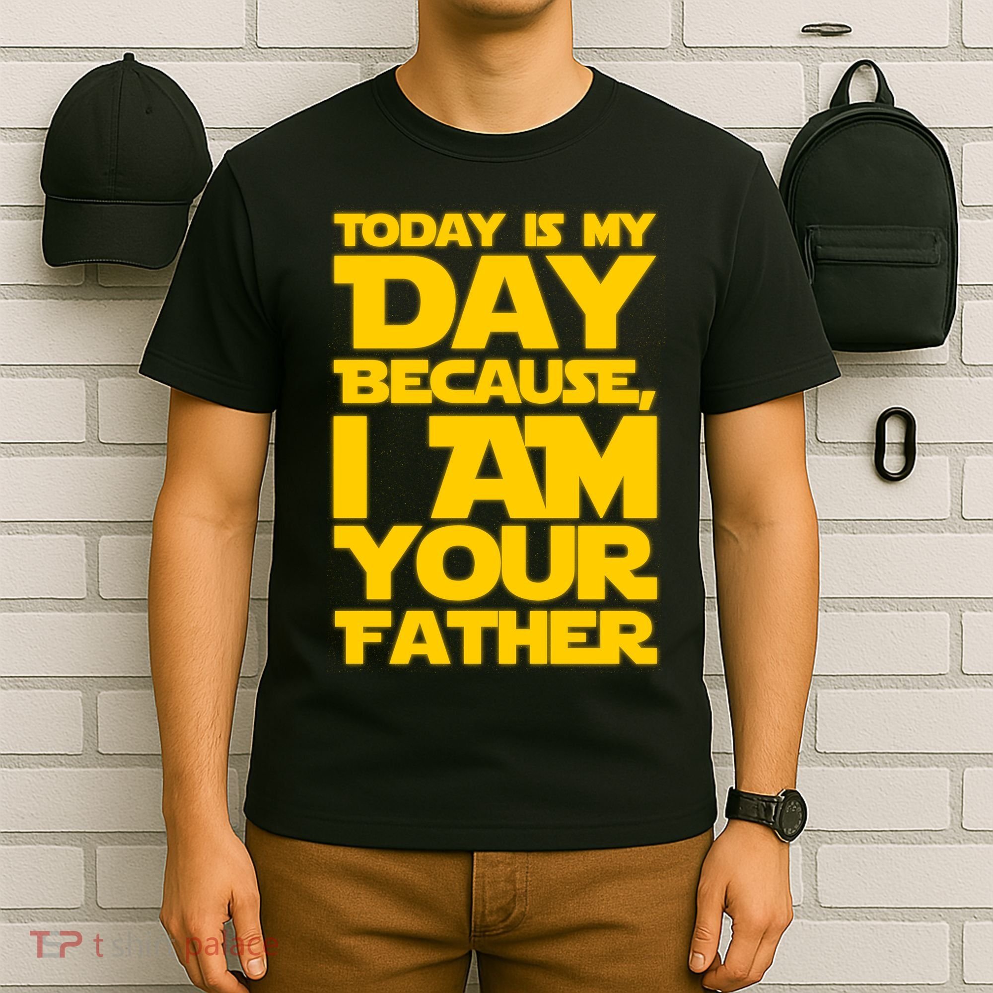 Today Is My Day Because I Am Your Father T-Shirt