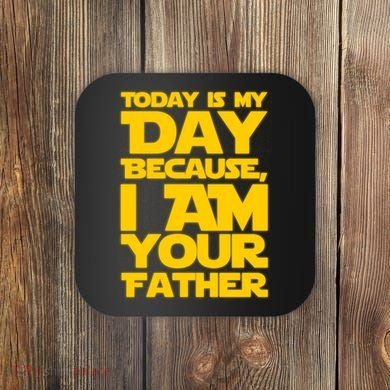 Today Is My Day Because I Am Your Father Coaster