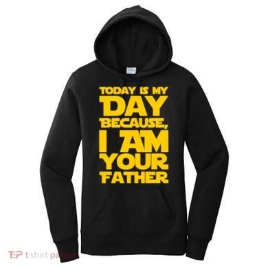 Today Is My Day Because I Am Your Father Women's Hoodie