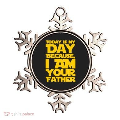 Today Is My Day Because I Am Your Father Ornament
