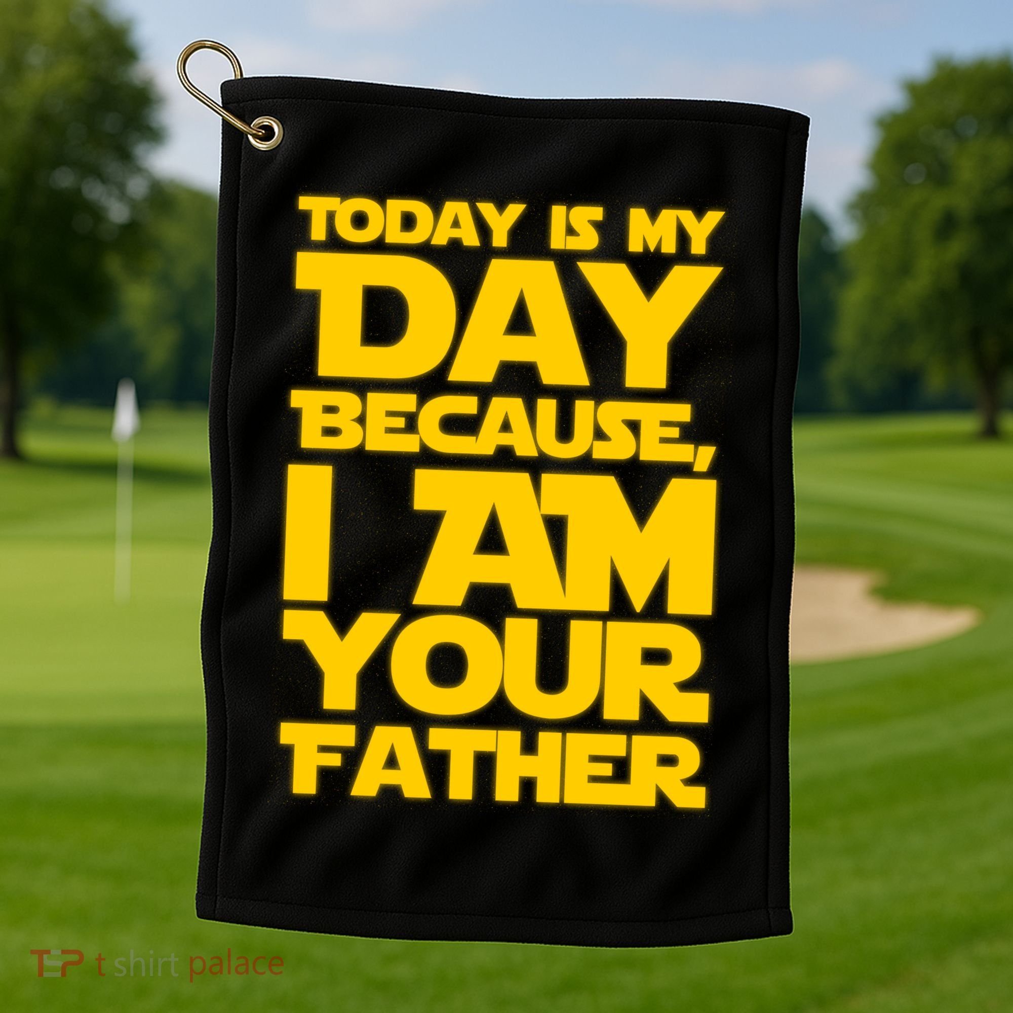 Today Is My Day Because I Am Your Father Golf Towel