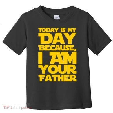 Today Is My Day Because I Am Your Father Toddler T-Shirt
