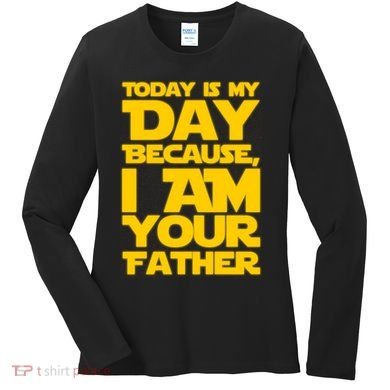 Today Is My Day Because I Am Your Father Women's Long Sleeve Shirt