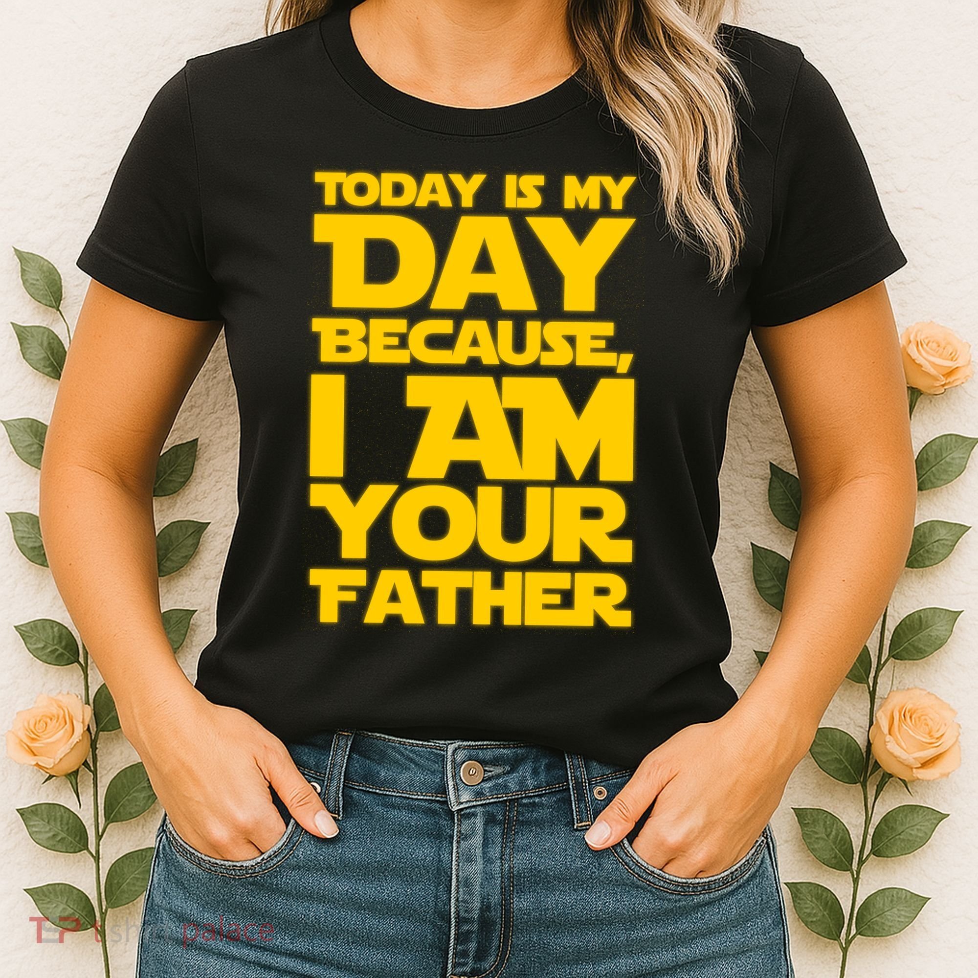 Today Is My Day Because I Am Your Father Women's T-Shirt