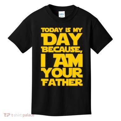 Today Is My Day Because I Am Your Father Kids T-Shirt