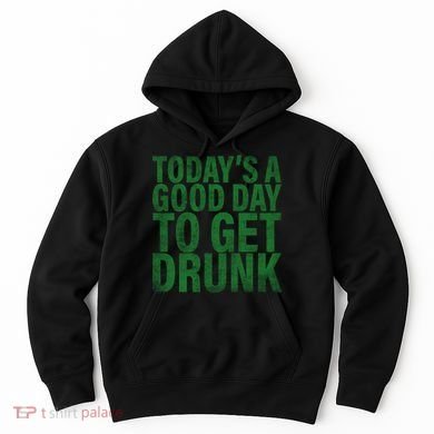 Today's a good day to get drunk Hoodie