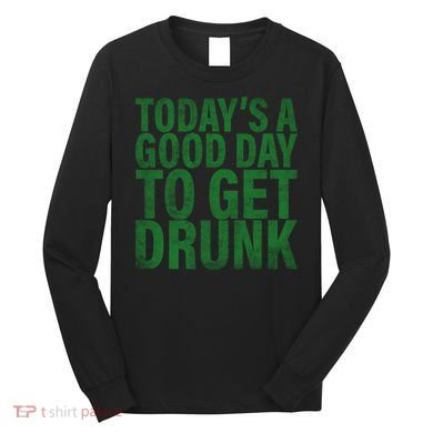 Today's a good day to get drunk Long Sleeve Shirt