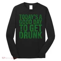 Today's a good day to get drunk Long Sleeve Shirt thumb 0