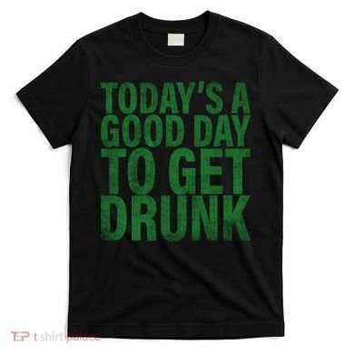 Today's a good day to get drunk T-Shirt