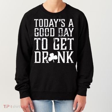 Today's A Good Day To Get Drunk St Pattys Day Women's Sweatshirt