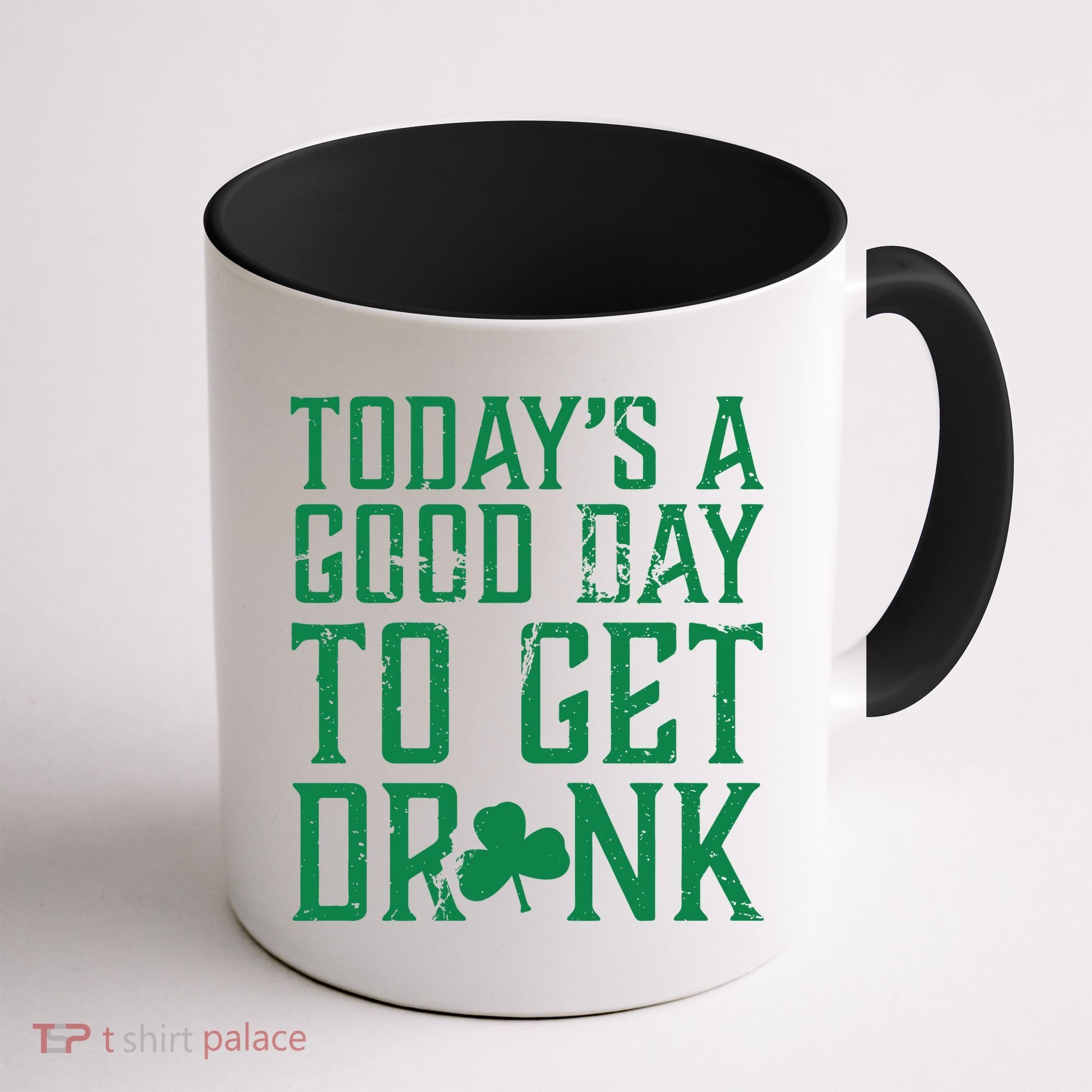 Today's A Good Day To Get Drunk St Pattys Day Coffee Mug
