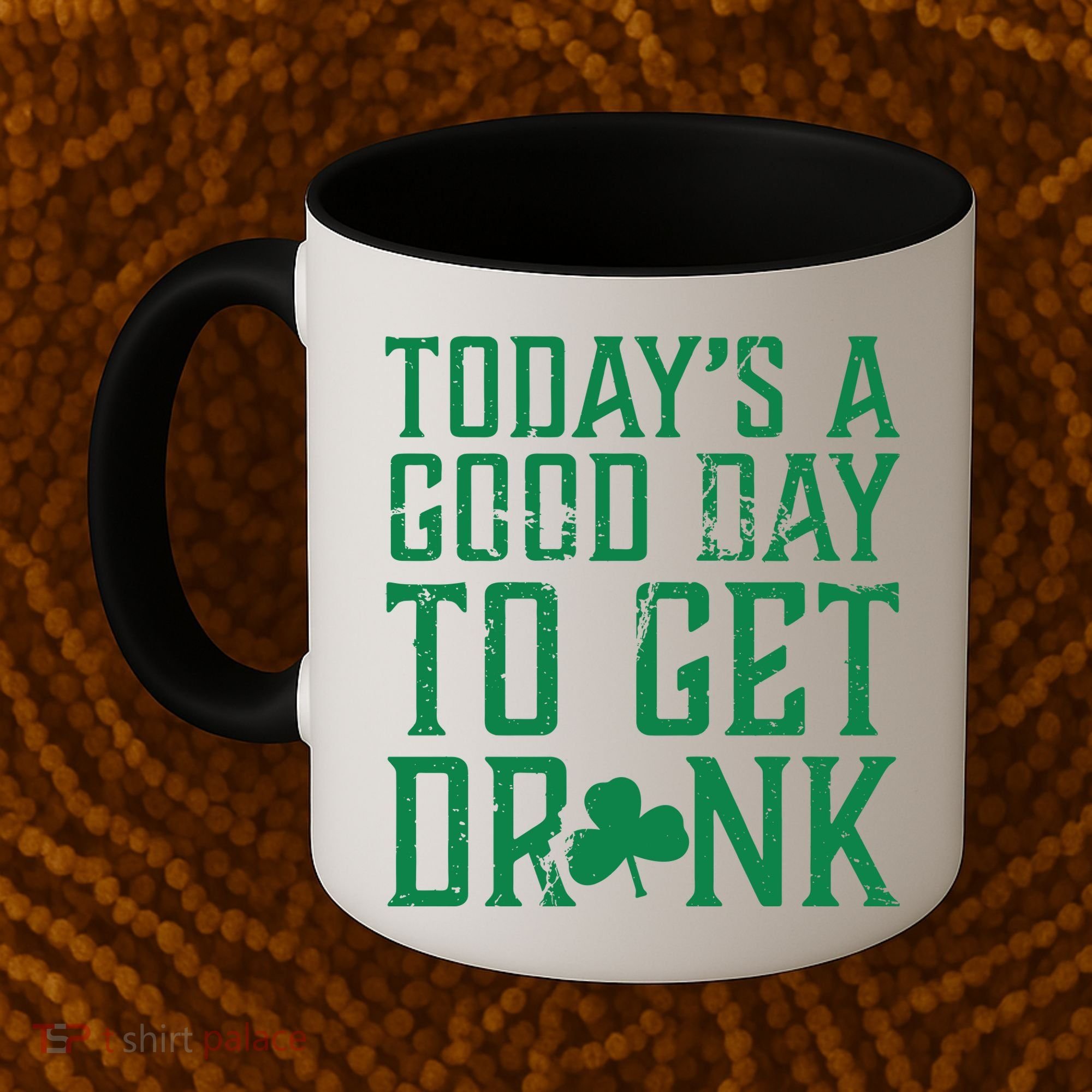 Today's A Good Day To Get Drunk St Pattys Day Coffee Mug