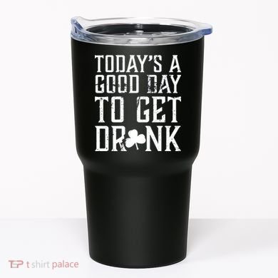 Today's A Good Day To Get Drunk St Pattys Day Tumbler