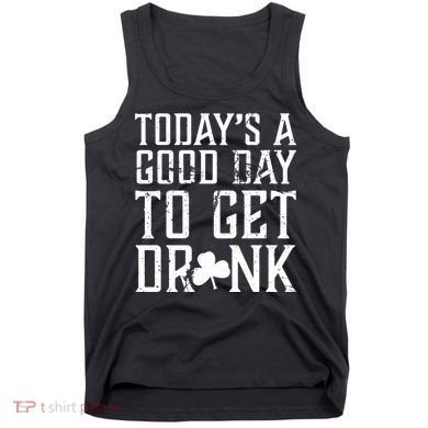 Today's A Good Day To Get Drunk St Pattys Day Tank Top