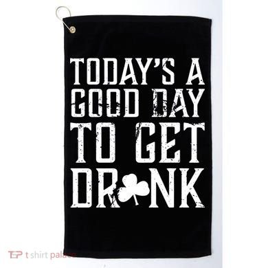 Today's A Good Day To Get Drunk St Pattys Day Golf Towel