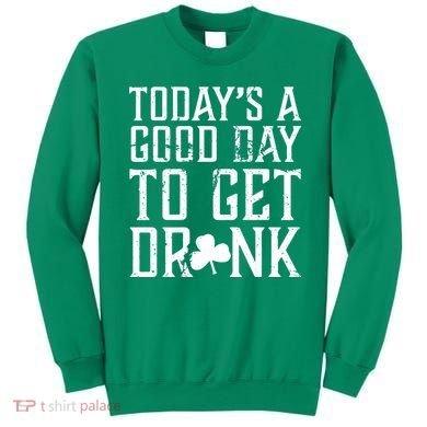 Today's A Good Day To Get Drunk St Pattys Day Sweatshirt