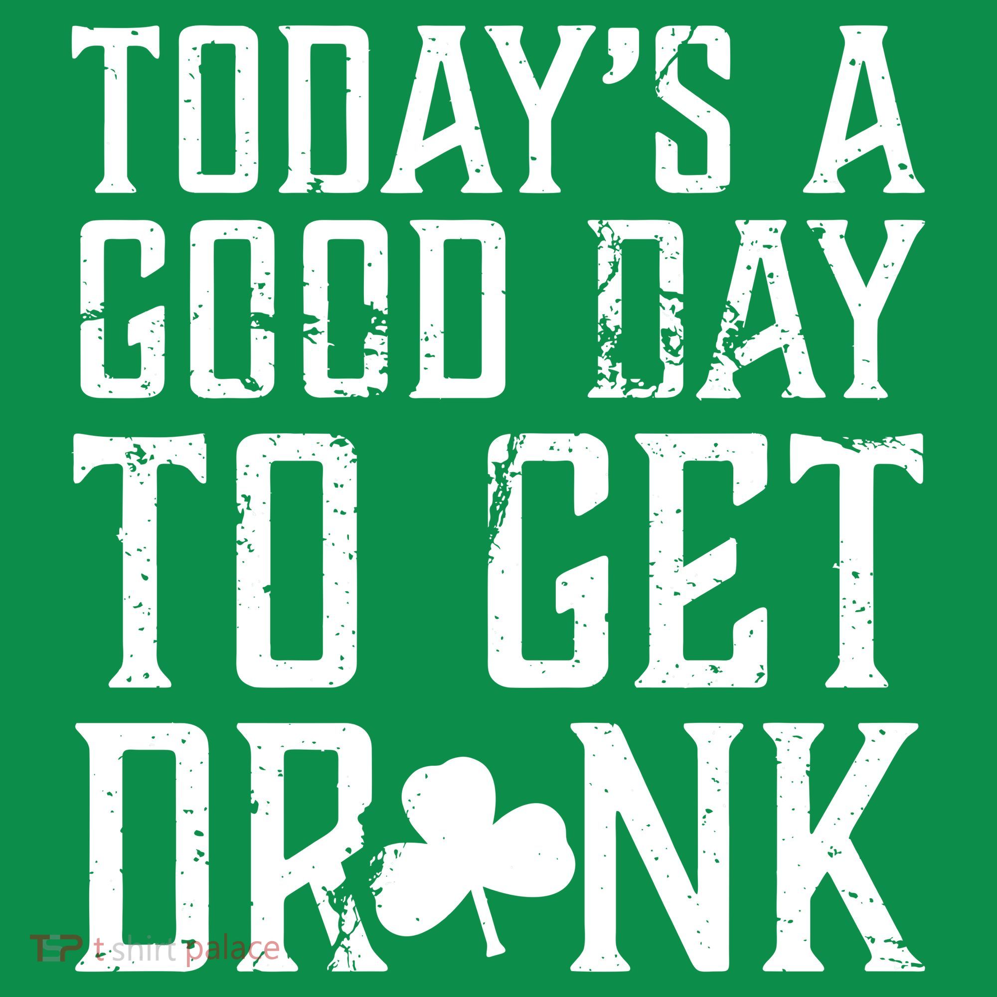 Today's A Good Day To Get Drunk St Pattys Day Button