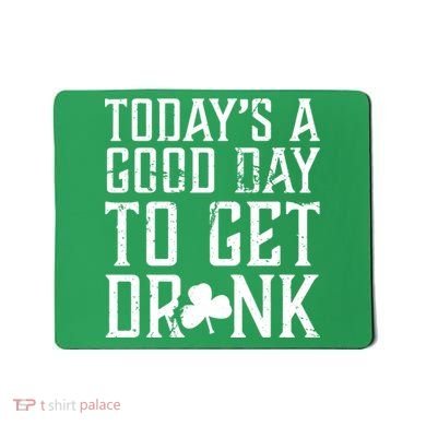 Today's A Good Day To Get Drunk St Pattys Day Mousepad