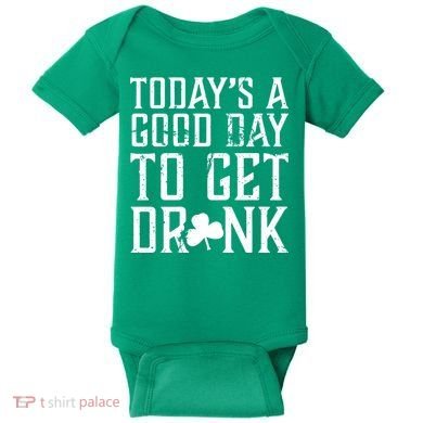 Today's A Good Day To Get Drunk St Pattys Day Baby Bodysuit
