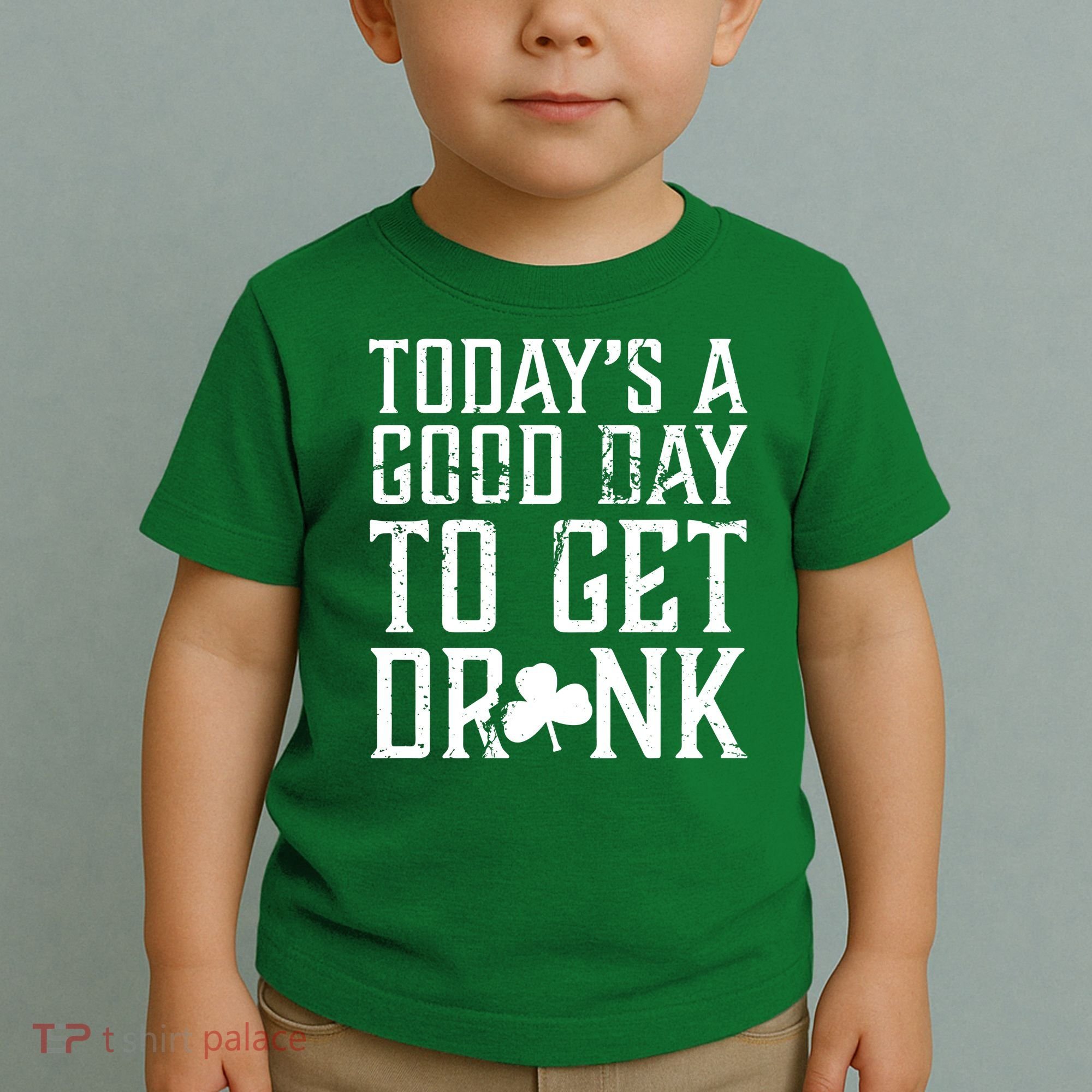 Today's A Good Day To Get Drunk St Pattys Day Toddler T-Shirt
